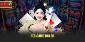 FTG Game Bài 3D - Lựa Chọn Số 1 Dành Cho Tín Đồ Game Bài