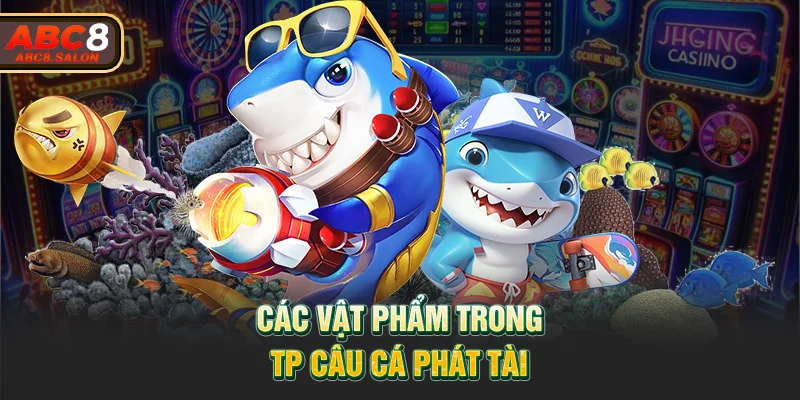 Các vật phẩm trong TP câu cá phát tài 