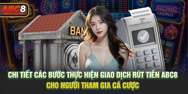 Chi tiết các bước thực hiện giao dịch rút tiền ABC8 cho người tham gia cá cược