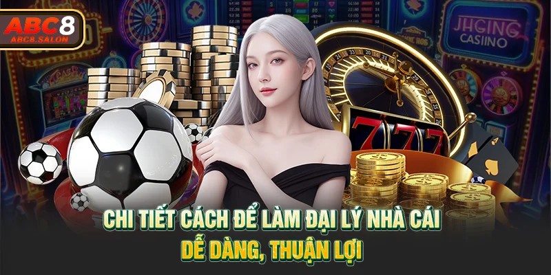 Chi tiết cách để làm đại lý nhà cái dễ dàng, thuận lợi