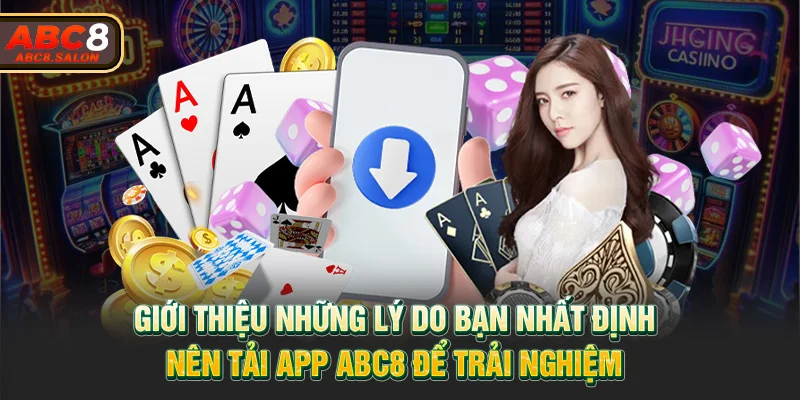 Lý do bạn nhất định nên tải app ABC8 để trải nghiệm