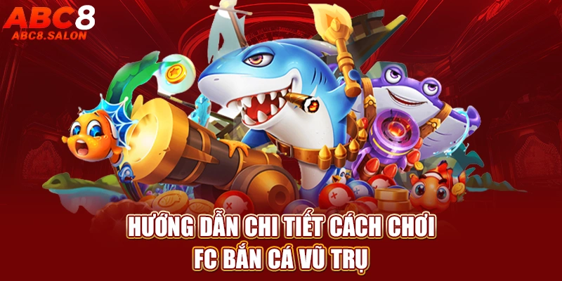 Hướng dẫn chi tiết cách chơi FC bắn cá Vũ Trụ