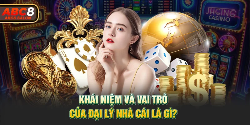 Khái niệm và vai trò của đại lý nhà cái là gì?