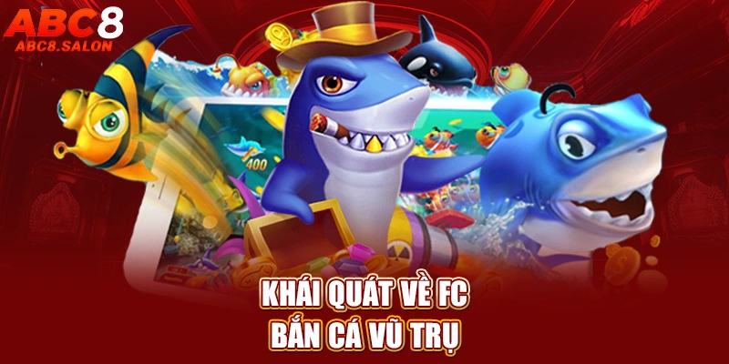 Khái quát về FC bắn cá Vũ Trụ