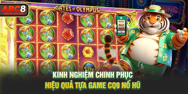 Kinh nghiệm chinh phục hiệu quả tựa game CQ9 nổ hũ