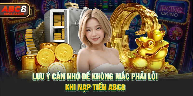 Lưu ý cần nhớ để không mắc phải lỗi khi nạp tiền ABC8