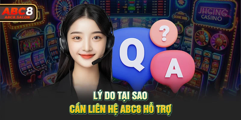 Lý do tại sao cần liên hệ ABC8 hỗ trợ