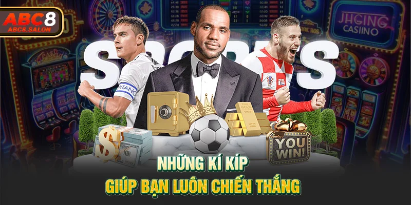 Những kí kíp giúp bạn luôn chiến thắng