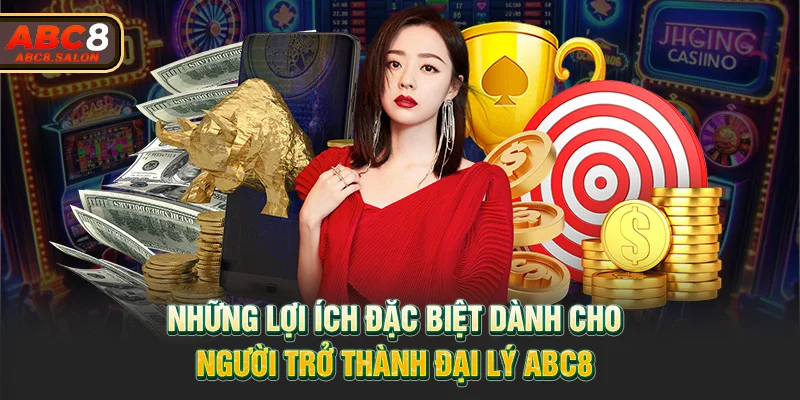 Những lợi ích đặc biệt dành cho người trở thành đại lý ABC8