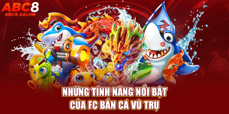 Những tính năng nổi bật của FC bắn cá Vũ Trụ