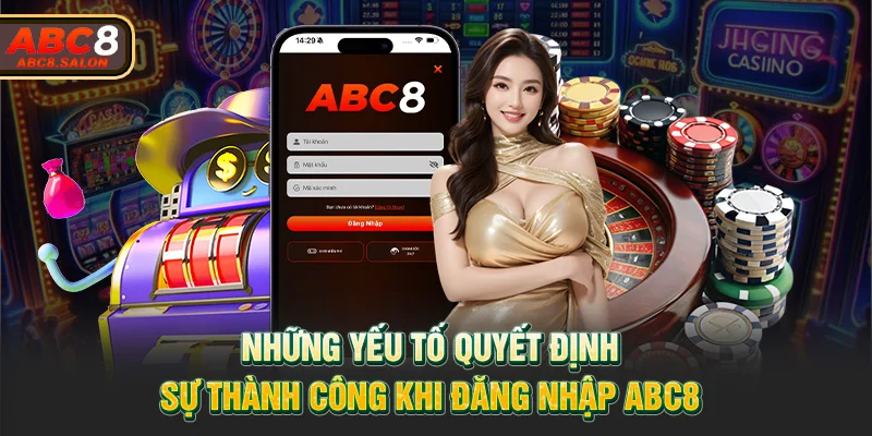 Những yếu tố quyết định sự thành công khi đăng nhập ABC8