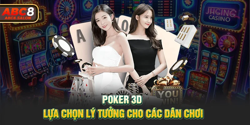 Poker 3D - Lựa chọn lý tưởng cho các dân chơi