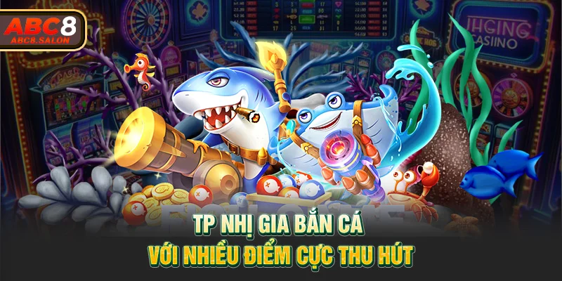 TP nhị gia bắn cá với nhiều điểm cực thu hút