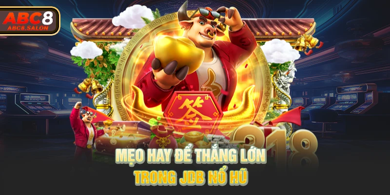 Mẹo hay để thắng lớn trong JDB nổ hũ