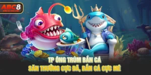 TP Ông Trùm Bắn Cá - Săn Thưởng Cực Đã, Bắn Cá Cực Mê