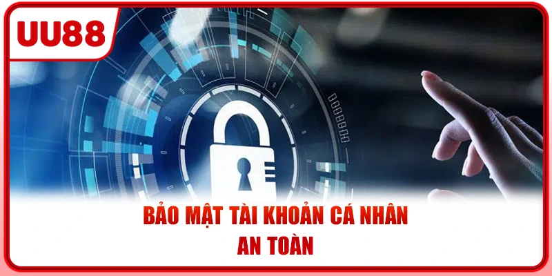 Bảo mật tài khoản cá nhân an toàn