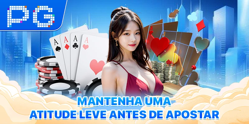 Mantenha uma atitude leve antes de apostar