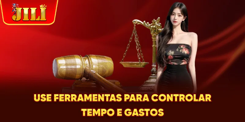 Use ferramentas para controlar tempo e gastos